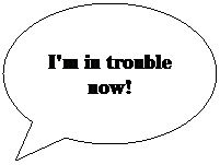 Oval Callout: I'm in trouble now!